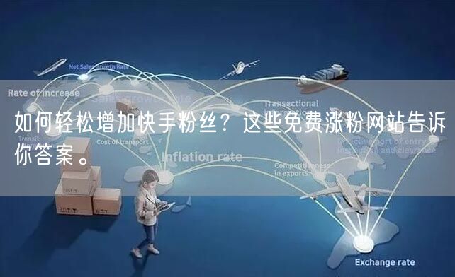 如何轻松增加快手粉丝?这些免费涨粉网站告诉你答案。