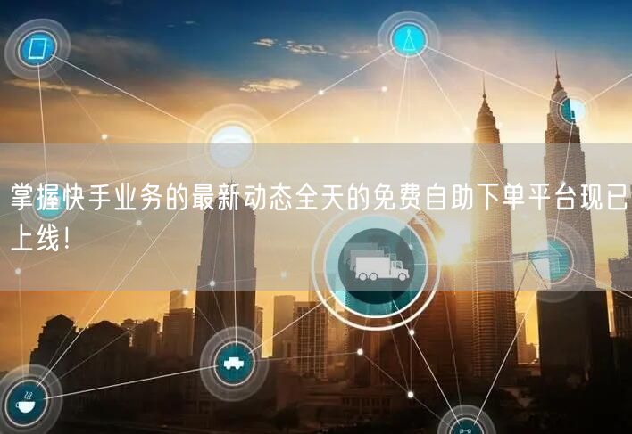 掌握快手业务的最新动态全天的免费自助下单平台现已上线!